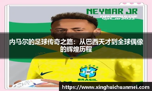 内马尔的足球传奇之路：从巴西天才到全球偶像的辉煌历程